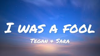 Tegan and Sara - I Was a Fool (lyrics)