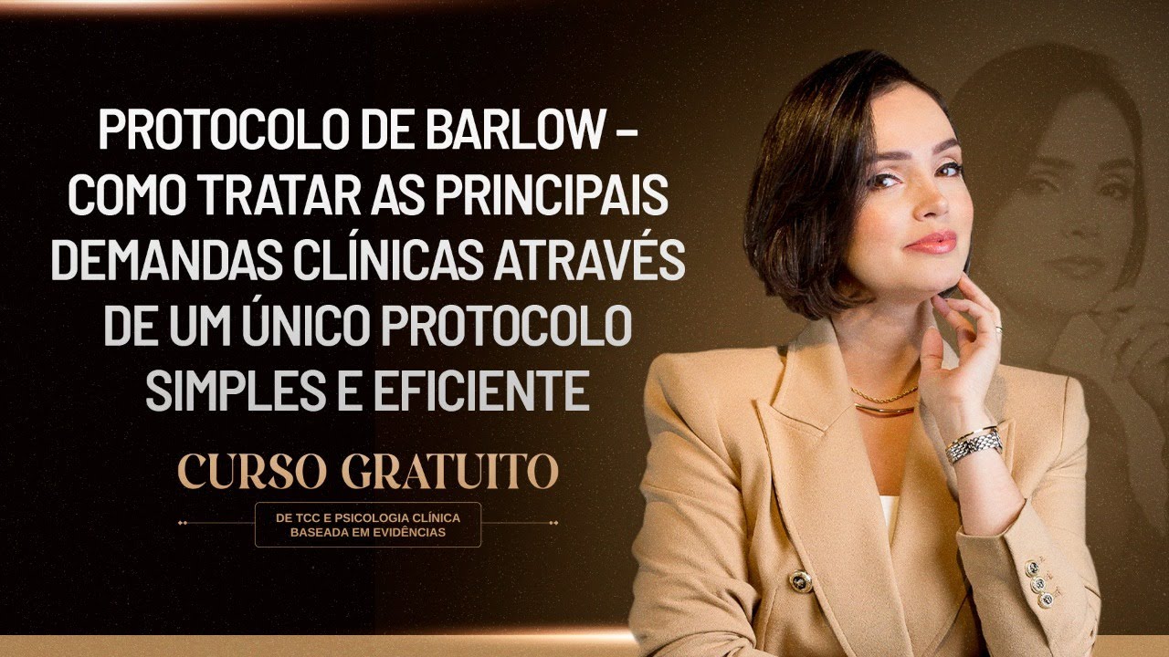 Aula 3 - PROTOCOLO DE BARLOW – Como Tratar Principais Demandas Clínicas Mediante Um ÚNICO Protocolo