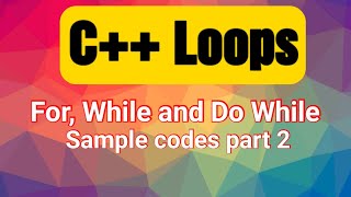C++ Loops Tutorial: For, While, and Do-While Loops Simplified! Part 2 (Sample Codes)