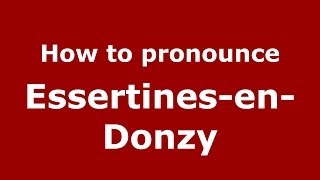 How to pronounce Essertines-En-Donzy