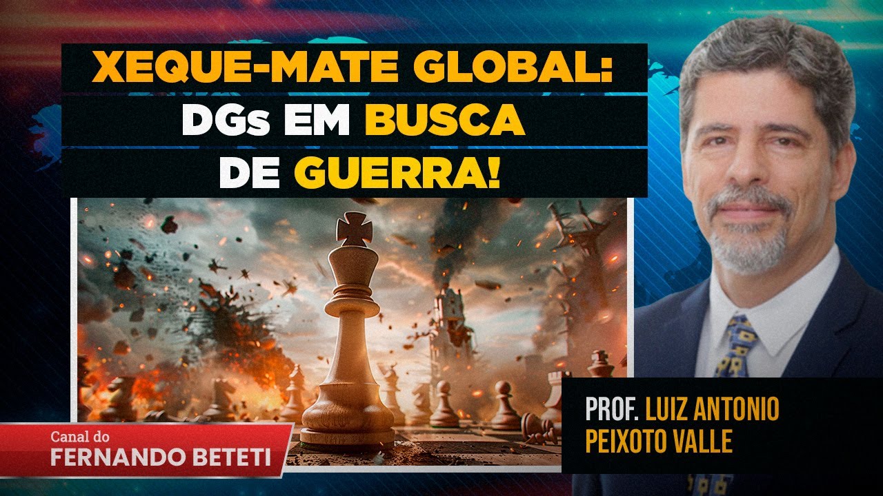 XEQUE-MATE GLOBAL: DGs EM BUSCA DA GUERRA! | PROF. LUIZ ANTÔNIO P. VALLE - FERNANDO BETETI