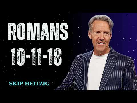 Romans 10-11-18  - Skip Heitzig Message