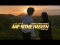 AAP KITNE HASEEN Slowed Reverb SAHIR ALI BAGGA PINEAPPLE EXPRESS Slowedandreverb Slowed
