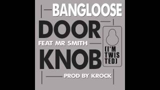 Bangloose - Door Knob (I'm Twisted) Feat. Mr. Smith