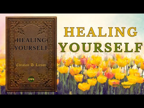 Healing Yourself - Christian D. Larson | Powerful Wisdom
