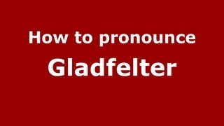 How to pronounce Gladfelter