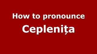 How to pronounce Ceplenița