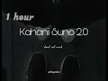 1 hour Kahani suno 2.0❤🖤❤•lofi •slowed and reverb•thingsalive