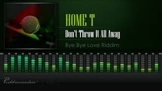 Home T - Don&#39;t Throw It All Away (Bye Bye Love | China Town Riddim) [HD]