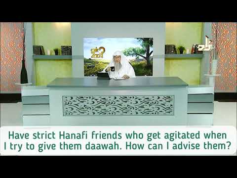 Have strict Hanafi friends who get agitated when I give them dawah, how to advise them Assimalhakeem