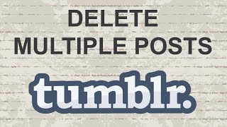 How to delete multiple posts in Tumblr (UPDATE)
