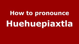 How to pronounce Huehuepiaxtla