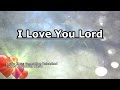 I Love You Lord - Generation Unleashed - Lyrics