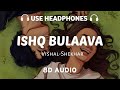 Ishq Bulaawa 8D AUDIO Vishal Shekhar Tainu Takda Ravaan 8D Musix
