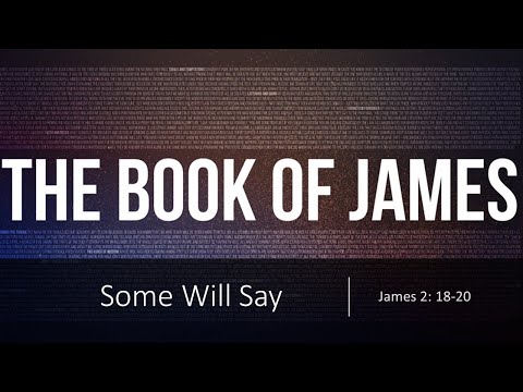 Some Will Say -- James 2: 18-20