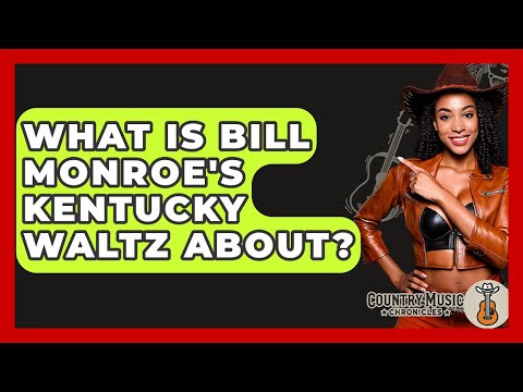 What Is Bill Monroe's Kentucky Waltz About? - Country Music Chronicles