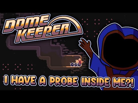 I Have a PROBE Inside Me?!  |  Dome Keeper