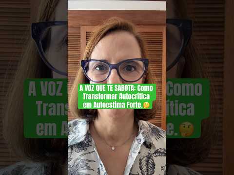 A VOZ QUE TE SABOTA: Como Transformar Autocrítica em Autoestima Forte