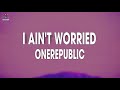 OneRepublic - I Ain’t Worried (Lyrics / Lyric Video)
