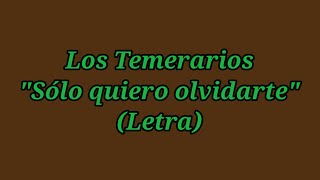 Sólo quiero olvidarte - Los Temerarios (Letra)