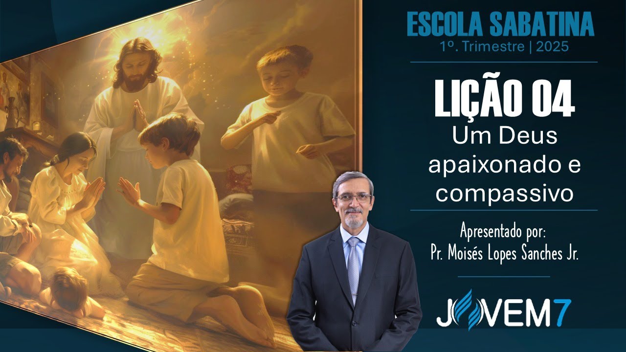 Lição 04 - Escola Sabatina, 18 à 24/01/2025 "Um Deus apaixonado e compassivo" Classe dos Professores