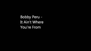 Bobby Peru - It Ain't Where You're From