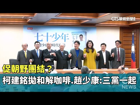 促朝野團結？　柯建銘拋「和解咖啡」　趙少康：三黨一起