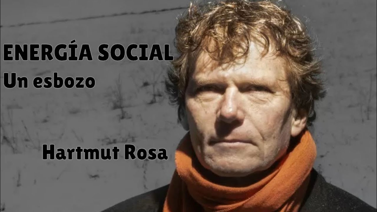 "ENERGÍA SOCIAL". ¿Por qué recuperamos energía cuando estamos juntos? HARTMUT ROSA