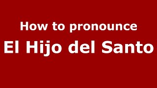 How to pronounce El Hijo Del Santo