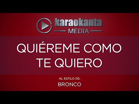 Karaokanta - Bronco - Quiéreme como te quiero