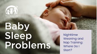 Baby Sleep Problem: Nighttime Weaning and Nap Training, Where Do I Start?