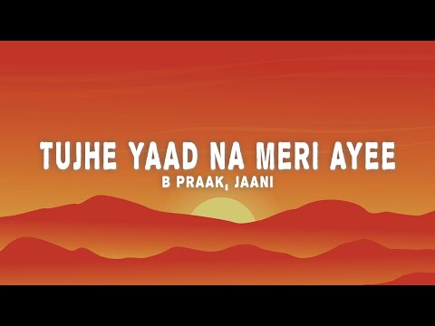 B Praak, Jaani - Tujhe Yaad Na Meri Ayee (Lyrics)