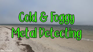 Warm & Sunny to Cold & Foggy Metal Detecting