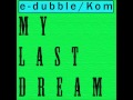 e-dubble Feat. Kom - My Last Dream 