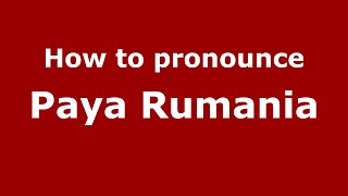 How to pronounce Paya Rumania