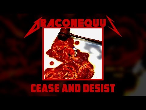 Cease and Desist (Metallica Parody) by Draconequus
