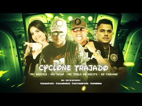 Cyclone trajado - MC xodó - MC trela do Recife - MC Beatriz - Eo Fabinho.