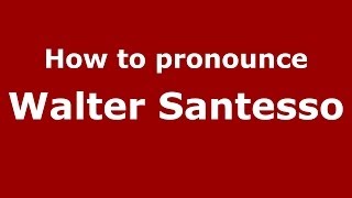 How to pronounce Walter Santesso