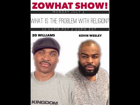 Zo What!  7-3-17 "What's The Problem With Religion?" SG: KEVIN WESLEY