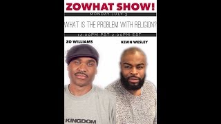 Zo What!  7-3-17 "What's The Problem With Religion?" SG: KEVIN WESLEY