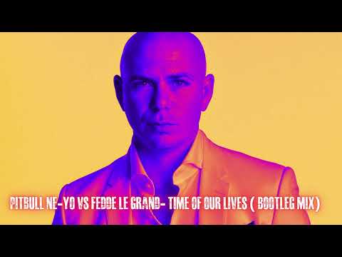 Pitbull - Ne Yo x Fedde Le Grand - Time Of Our Lives (Bootleg Mix)