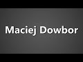 How To Pronounce Maciej Dowbor