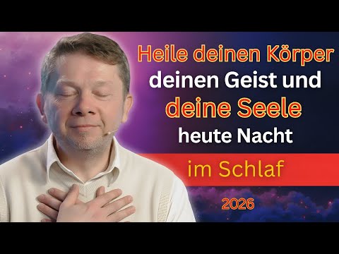 Heile heute Nacht im Schlaf deinen Körper, deinen Geist und deine Seele - Eckhart Tolle