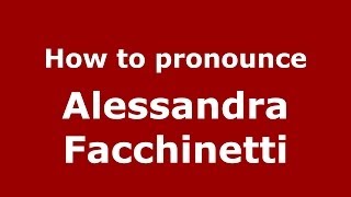 How to pronounce Alessandra Facchinetti