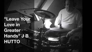 "Leave Your Love in  Greater Hands" J B HUTTO  DRUM COVER