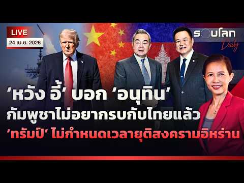 🔴[LIVE]‘หวัง อี้’ บอก ‘อนุทิน’ กัมพูชาไม่อยากรบไทยแล้ว | รอบโลกDaily 24/04/2026