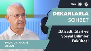 İktisadi, İdari ve Sosyal Bilimler “Hanifi Aslan” - Dekanlarla Sohbet