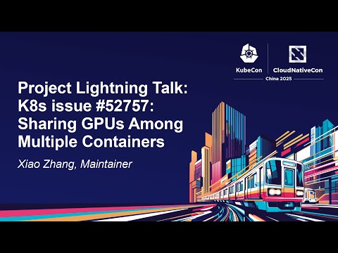 Project Lightning Talk: K8s issue #52757: Sharing GPUs Among Multiple Containers - Xiao Zhang