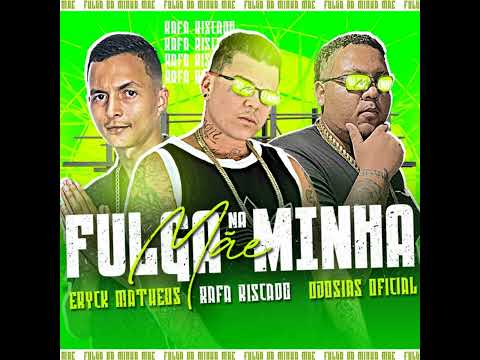 ERYCK MATHEUS OJOSIAS OFICIAL RAFA RISCADO - FULGA NA MINHA MAE