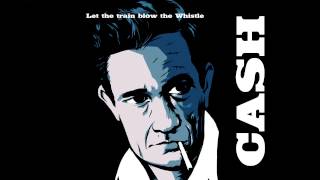 JOHNNY CASH - LET THE TRAIN BLOW THE WHISTLE